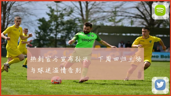 热刺官方宣布孙兴慜下周回归主场与球迷温情告别