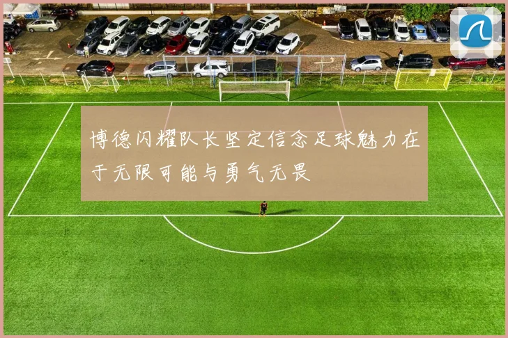 博德闪耀队长坚定信念足球魅力在于无限可能与勇气无畏